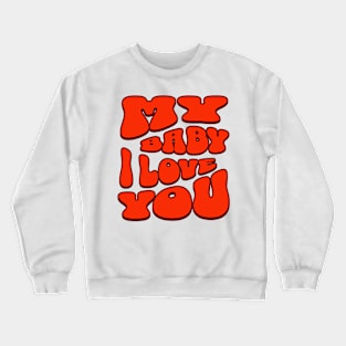 My baby i love you Crewneck Sweatshirt